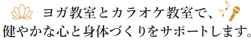 ヨガ教室とカラオケ教室で、健やかな心と身体づくりをサポートします。